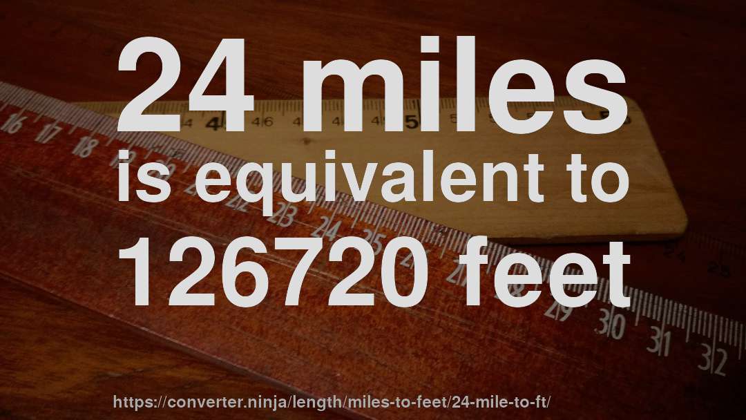 24 miles is equivalent to 126720 feet