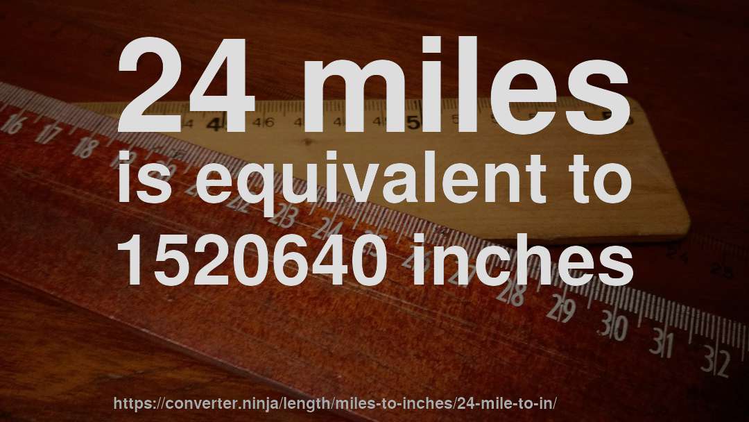 24 miles is equivalent to 1520640 inches