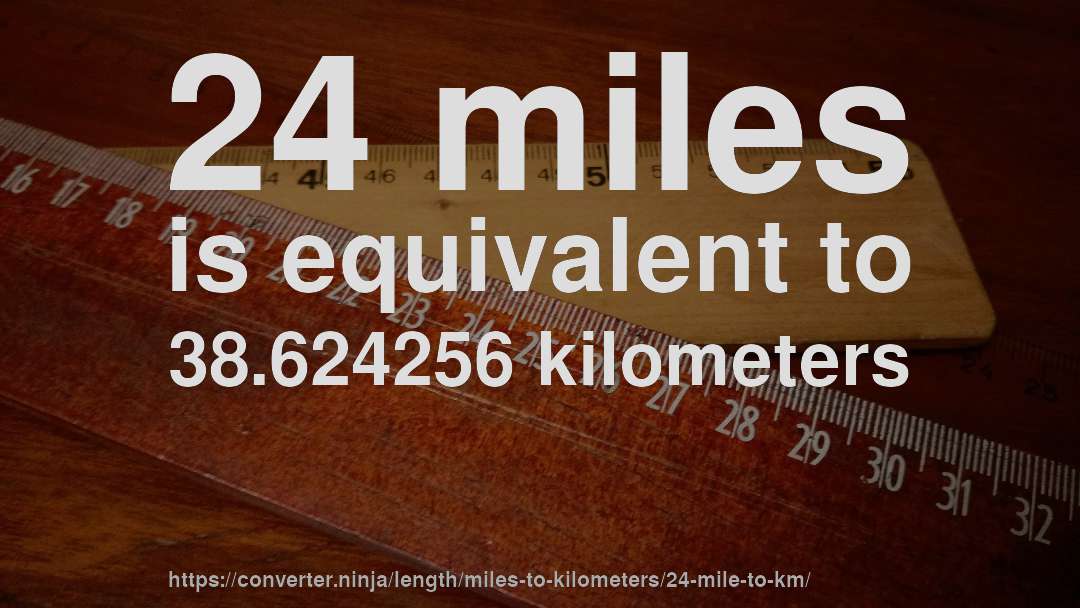 24 miles is equivalent to 38.624256 kilometers