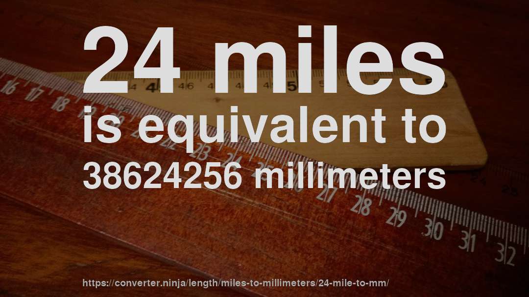 24 miles is equivalent to 38624256 millimeters