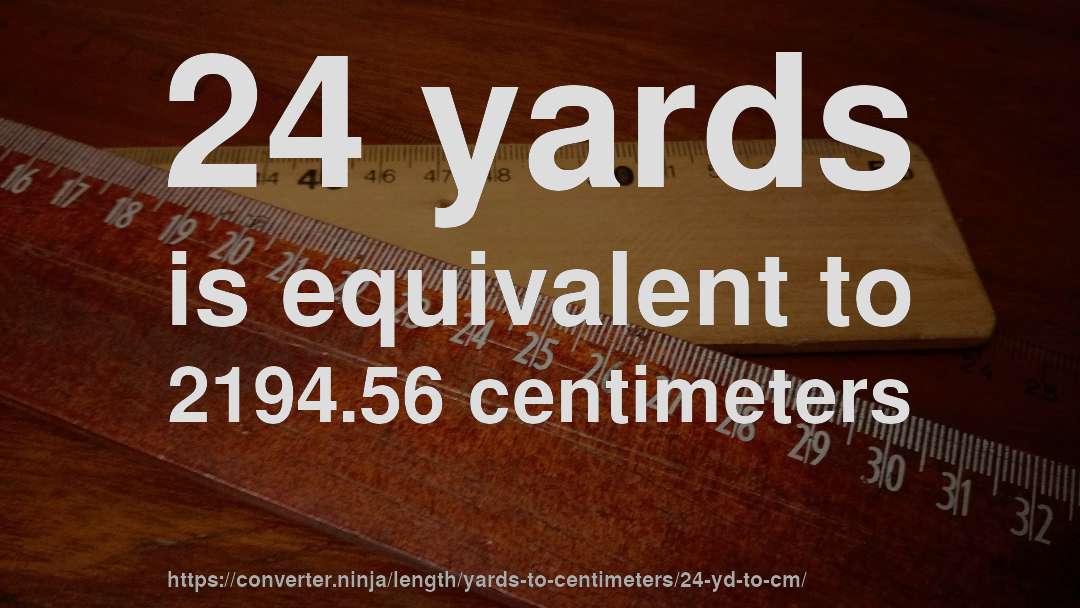 24 yards is equivalent to 2194.56 centimeters