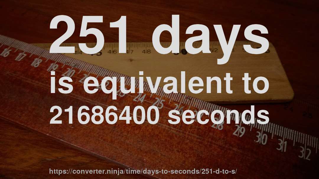 251 days is equivalent to 21686400 seconds