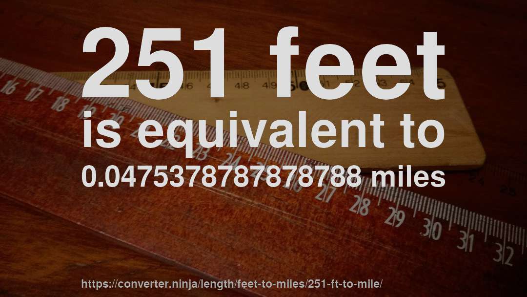 251 feet is equivalent to 0.0475378787878788 miles