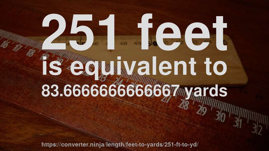 251 feet is equivalent to 83.6666666666667 yards