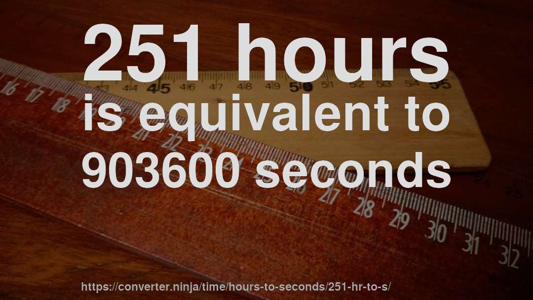 251 hours is equivalent to 903600 seconds