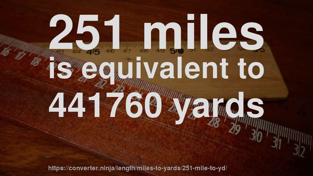 251 miles is equivalent to 441760 yards