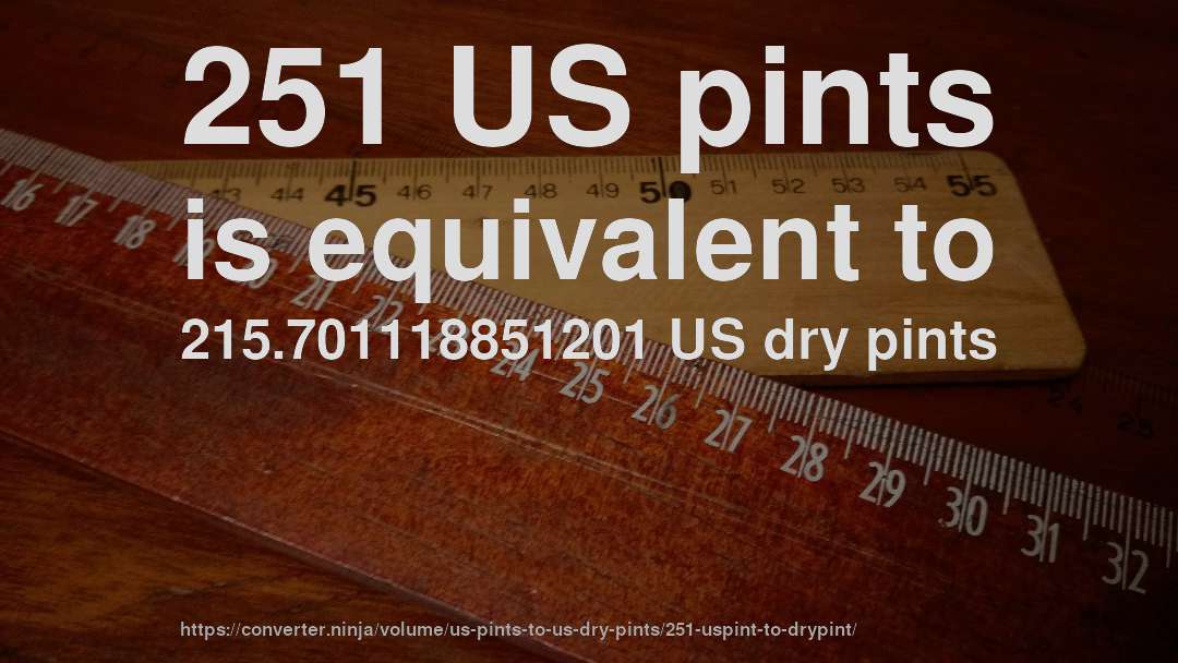 251 US pints is equivalent to 215.701118851201 US dry pints