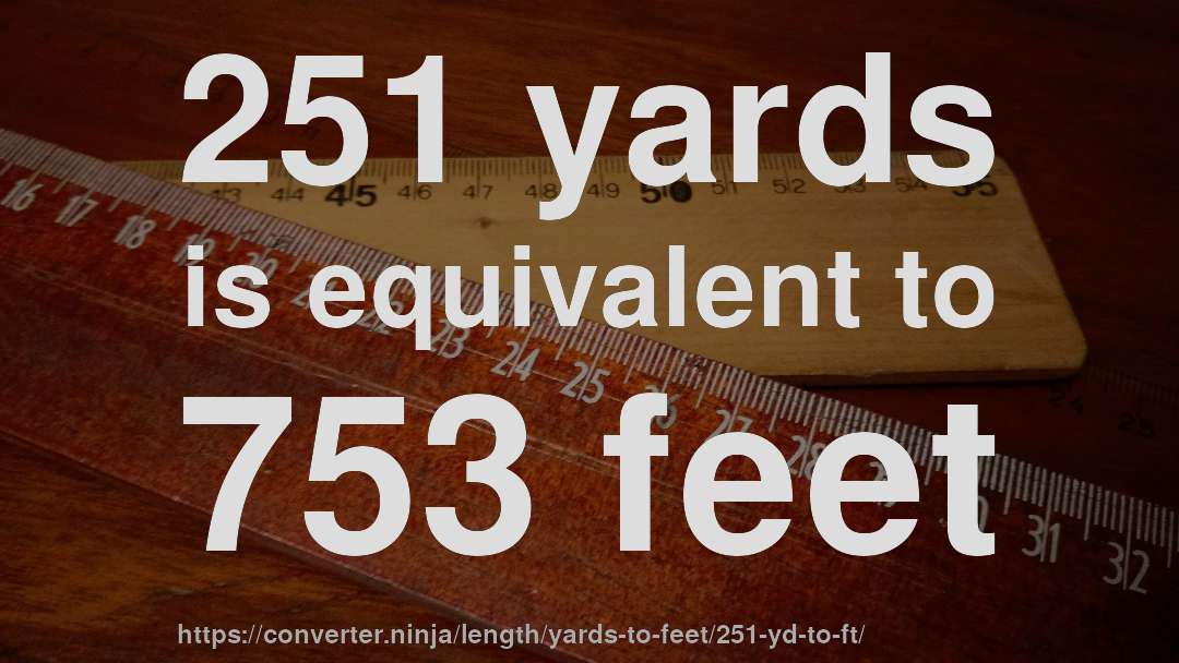 251 yards is equivalent to 753 feet