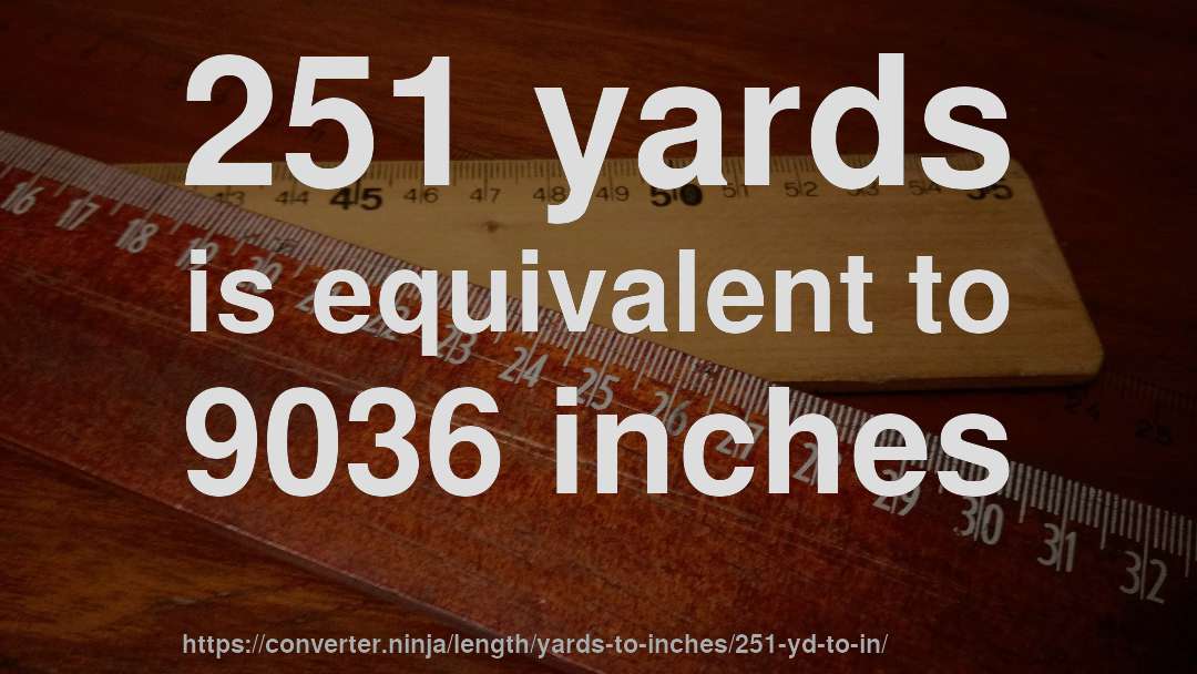 251 yards is equivalent to 9036 inches