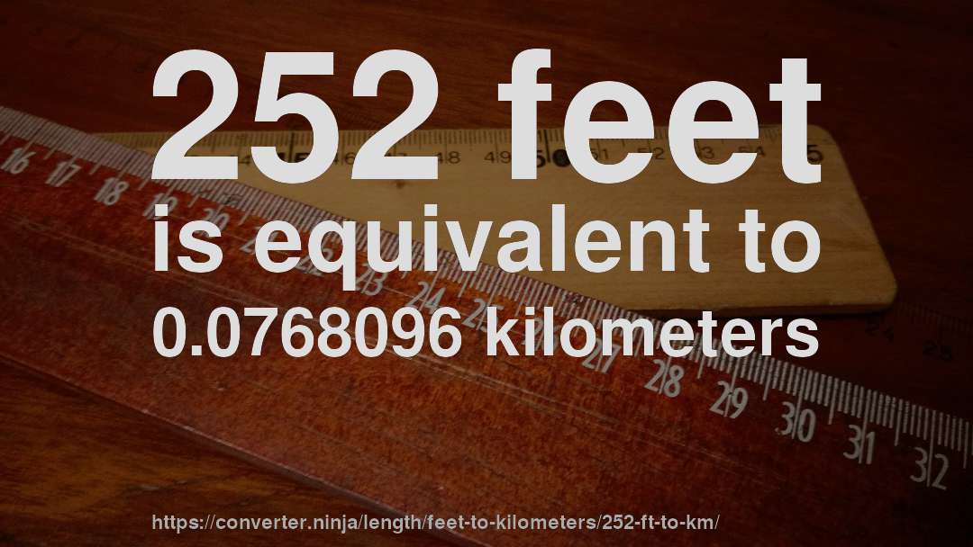 252 feet is equivalent to 0.0768096 kilometers