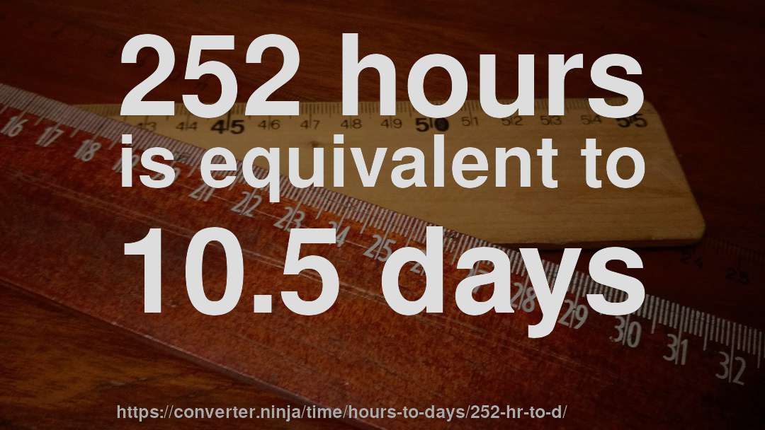 252 hours is equivalent to 10.5 days