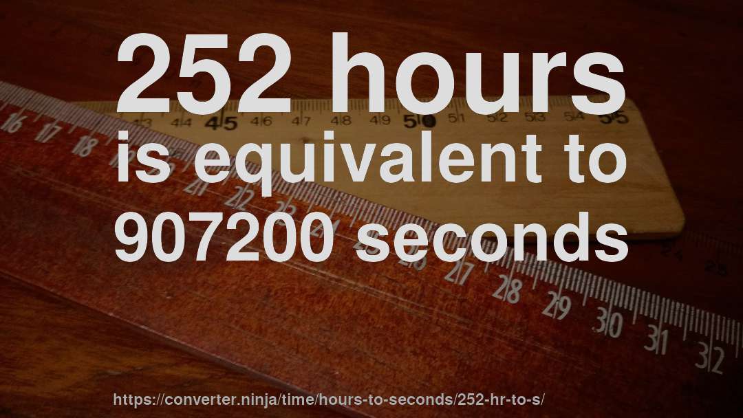 252 hours is equivalent to 907200 seconds