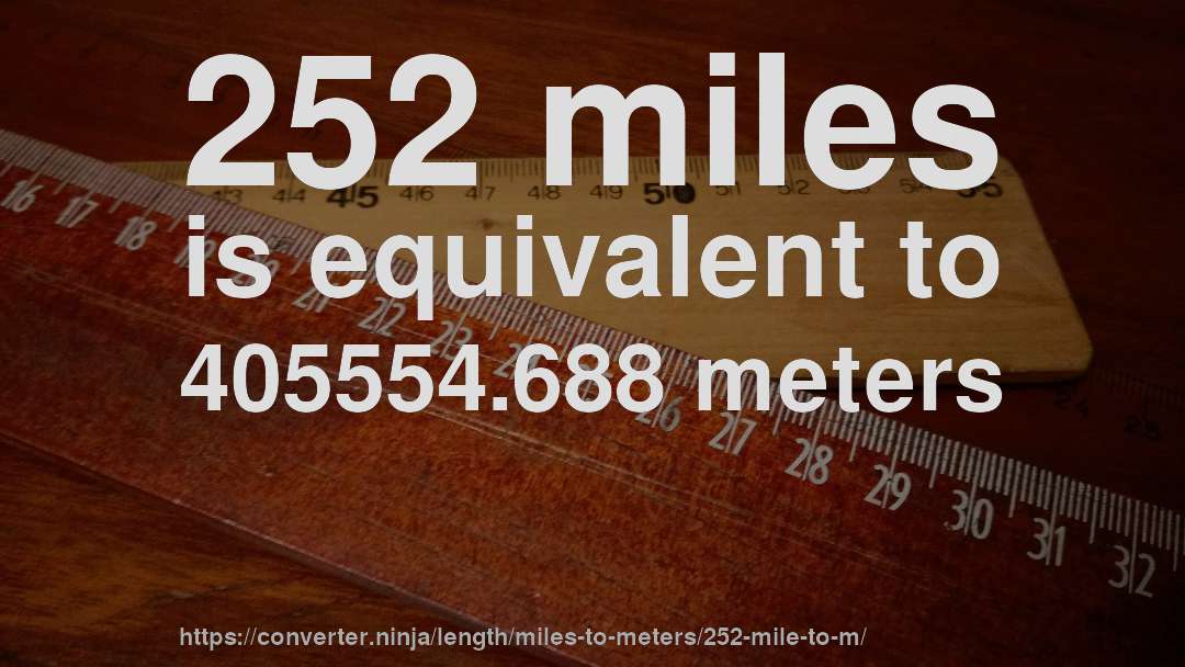 252 miles is equivalent to 405554.688 meters