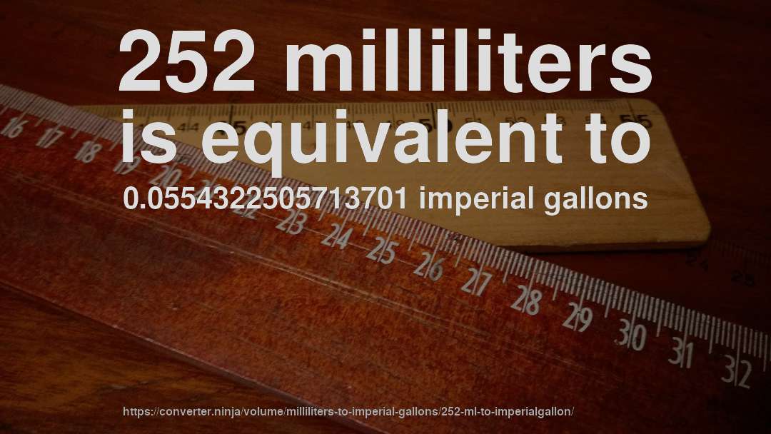 252 milliliters is equivalent to 0.0554322505713701 imperial gallons