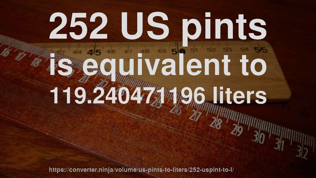252 US pints is equivalent to 119.240471196 liters
