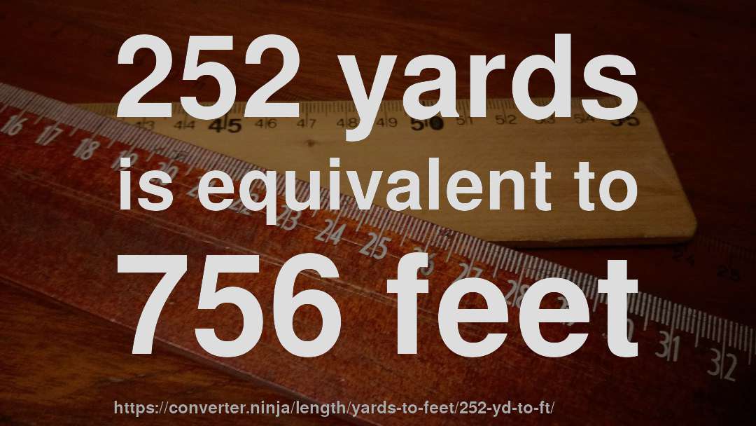 252 yards is equivalent to 756 feet