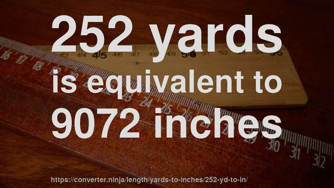 252 yards is equivalent to 9072 inches