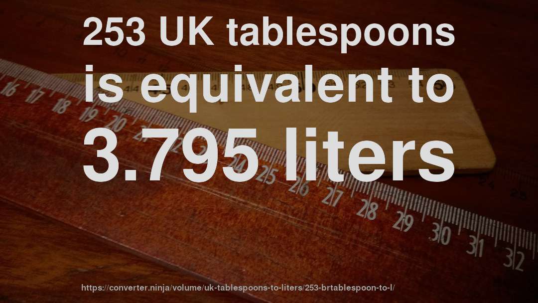 253 UK tablespoons is equivalent to 3.795 liters