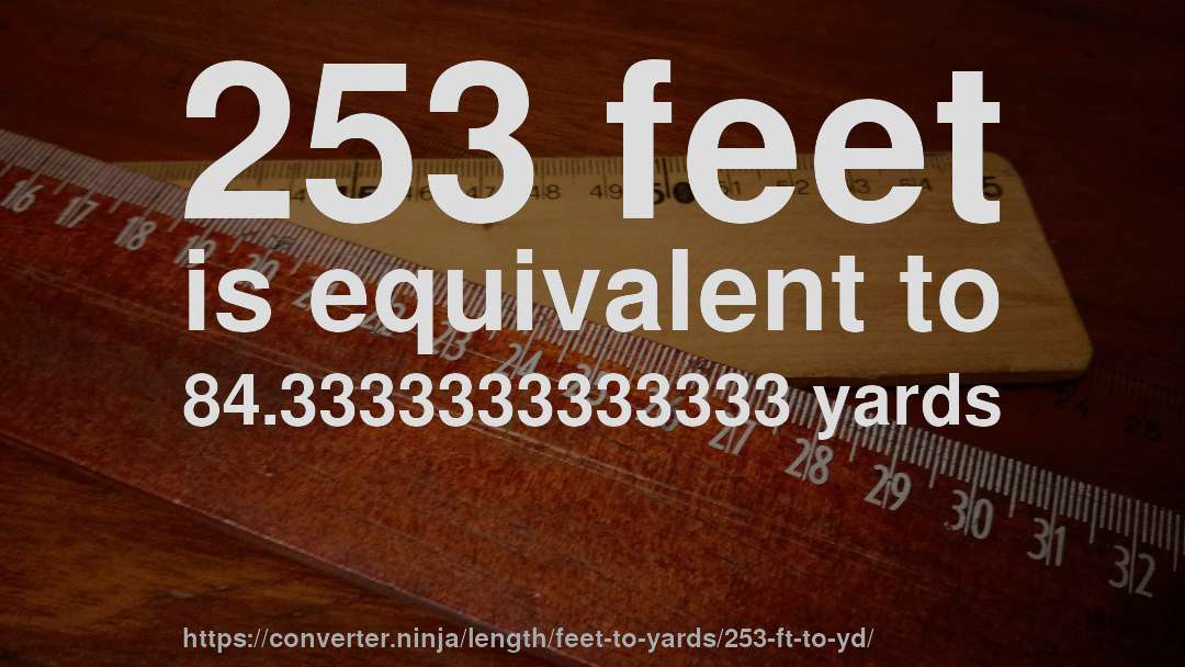 253 feet is equivalent to 84.3333333333333 yards