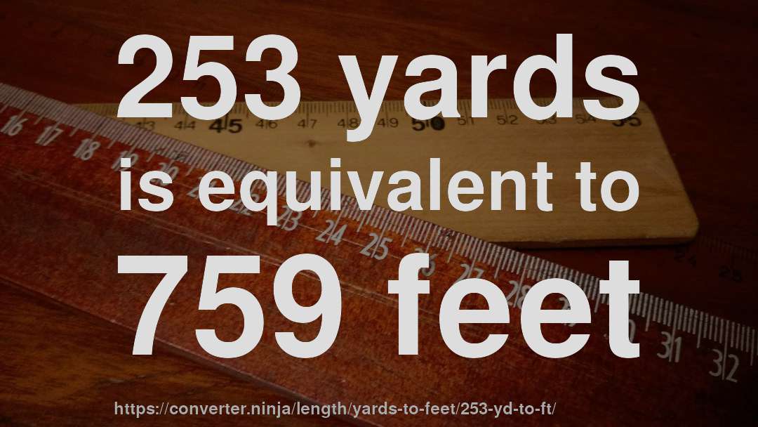 253 yards is equivalent to 759 feet
