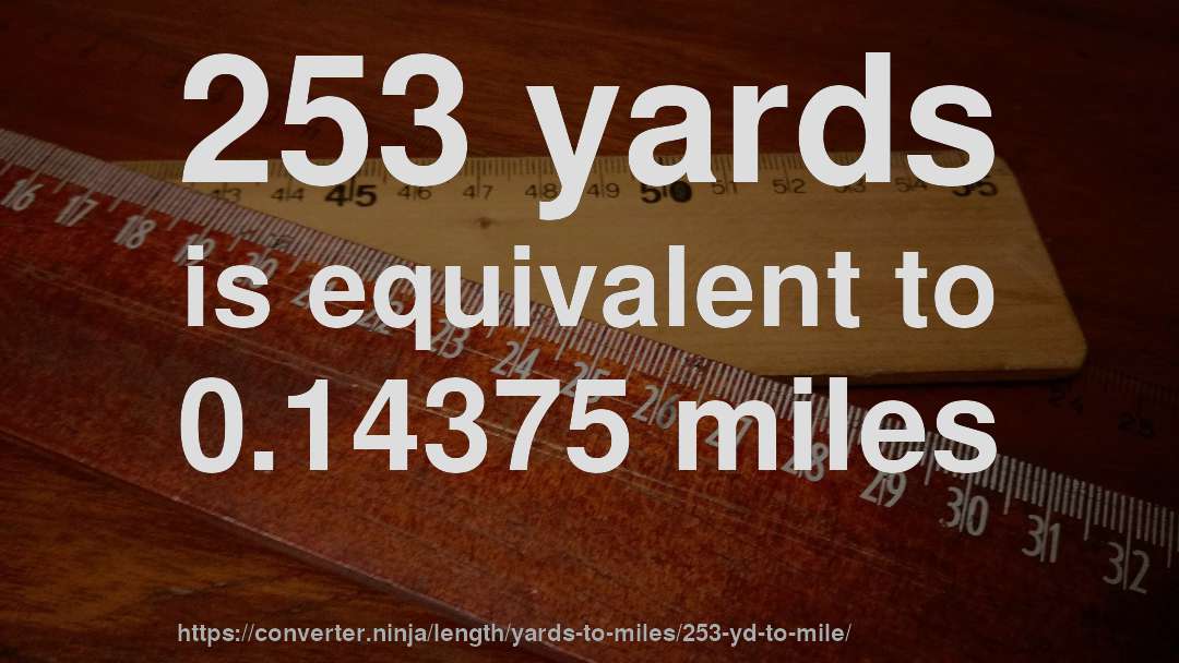 253 yards is equivalent to 0.14375 miles