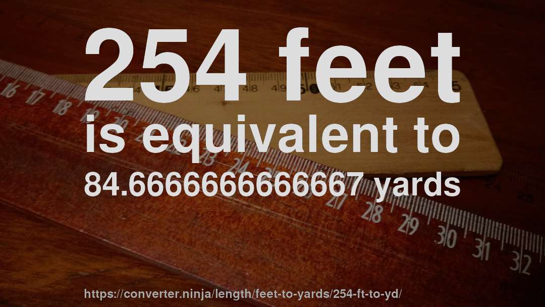 254 feet is equivalent to 84.6666666666667 yards