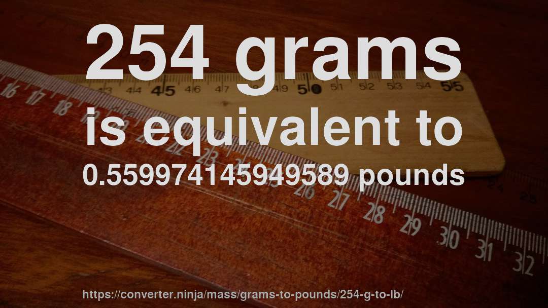 254 grams is equivalent to 0.559974145949589 pounds