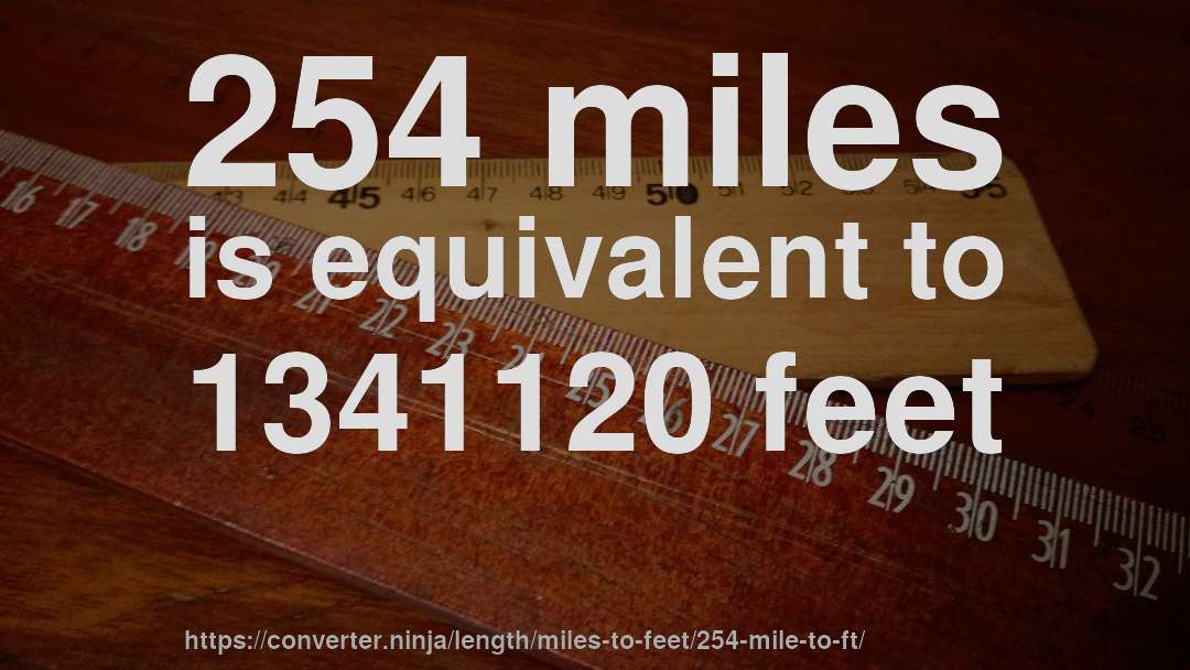 254 miles is equivalent to 1341120 feet