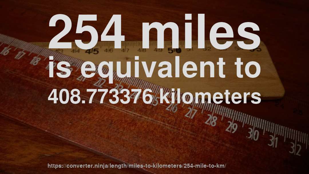254 miles is equivalent to 408.773376 kilometers