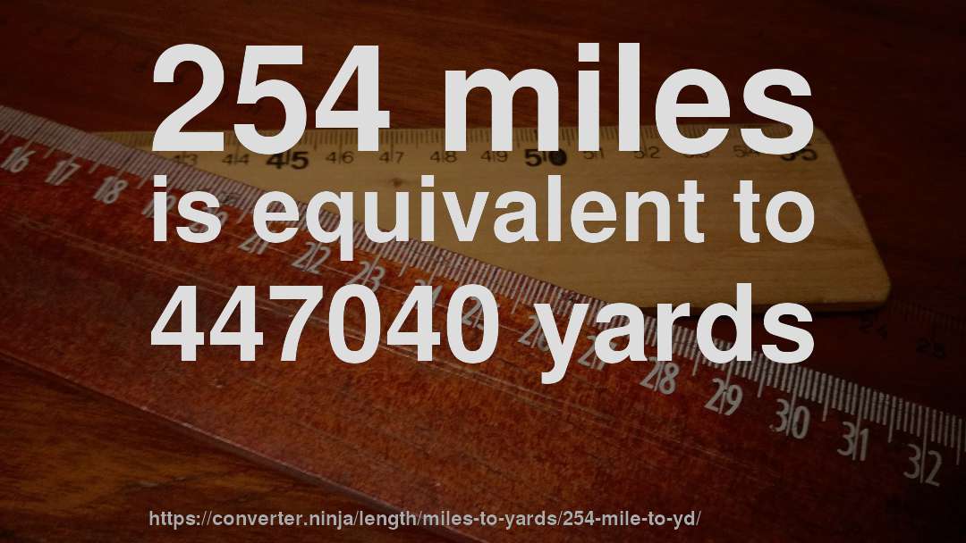 254 miles is equivalent to 447040 yards
