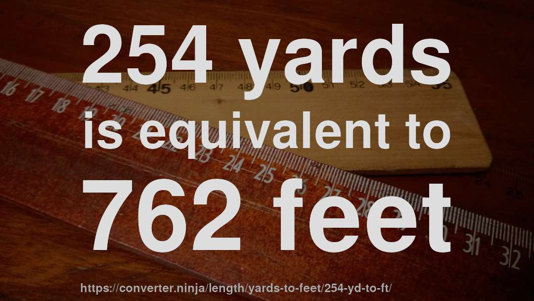 254 yards is equivalent to 762 feet