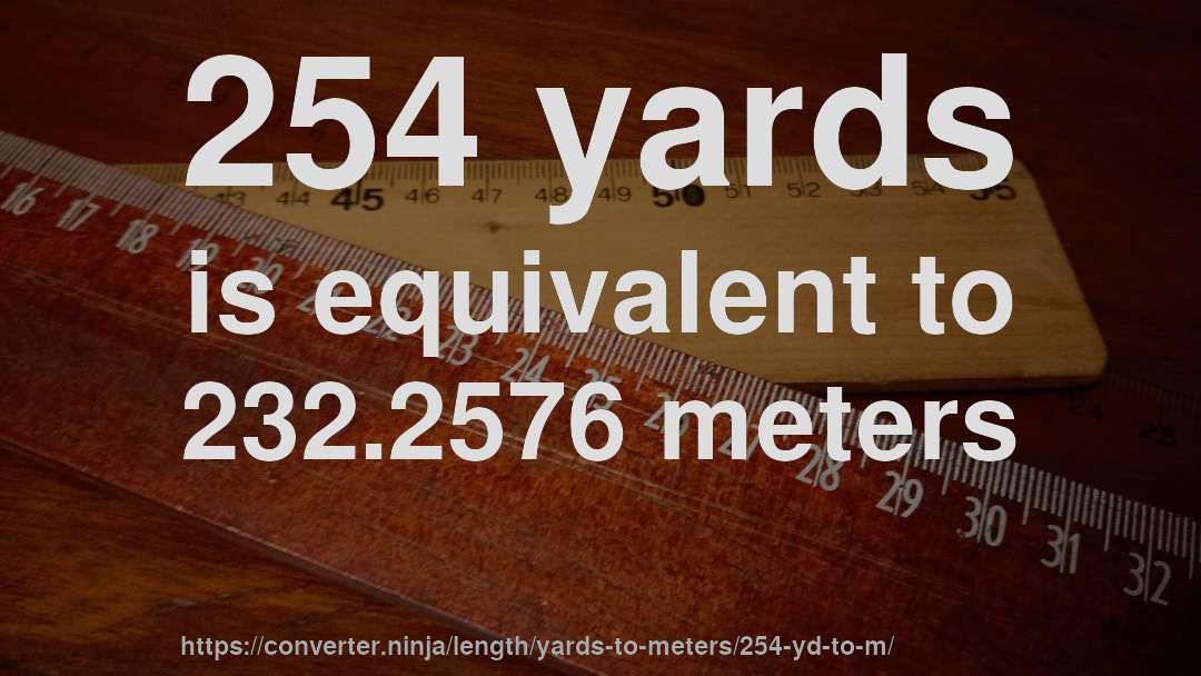 254 yards is equivalent to 232.2576 meters