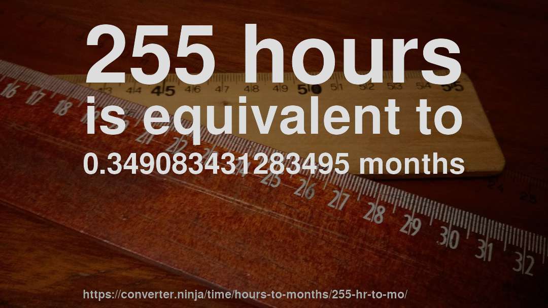 255 hours is equivalent to 0.349083431283495 months
