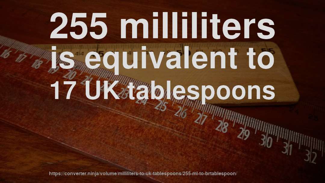 255 milliliters is equivalent to 17 UK tablespoons