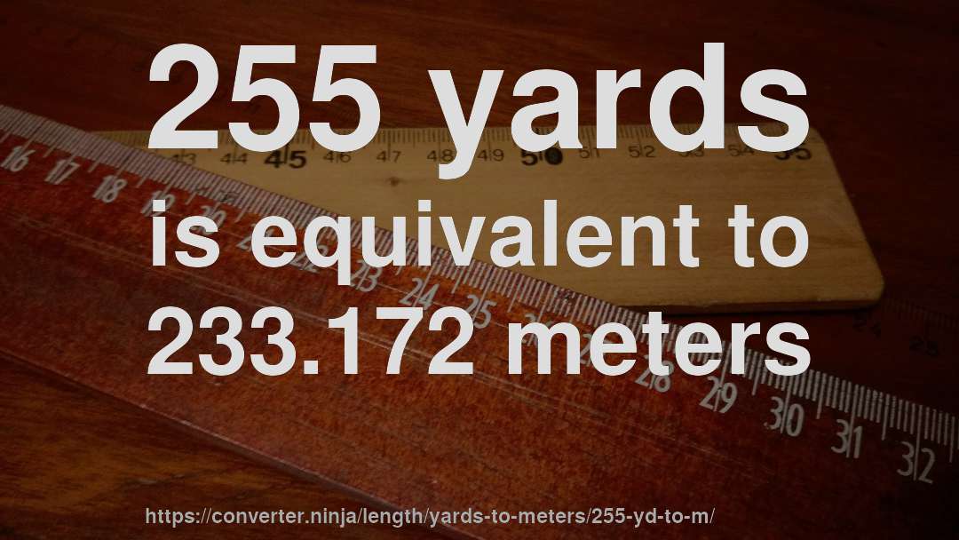 255 yards is equivalent to 233.172 meters
