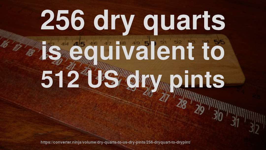 256 dry quarts is equivalent to 512 US dry pints