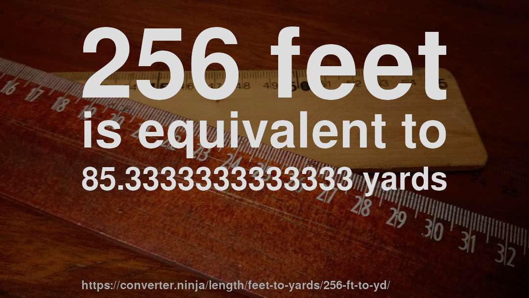 256 feet is equivalent to 85.3333333333333 yards