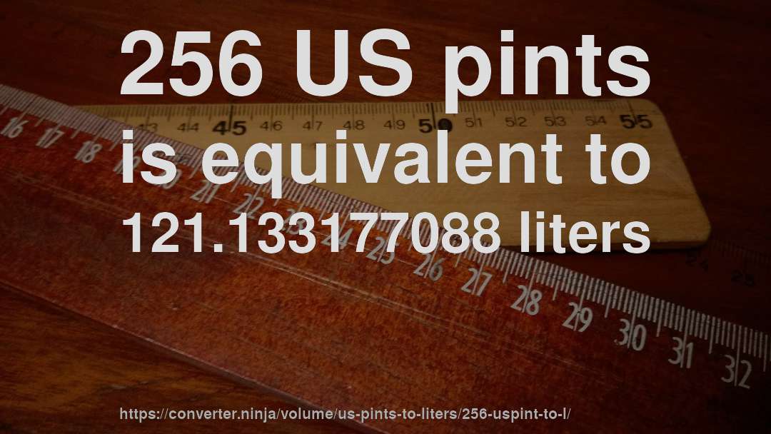 256 US pints is equivalent to 121.133177088 liters