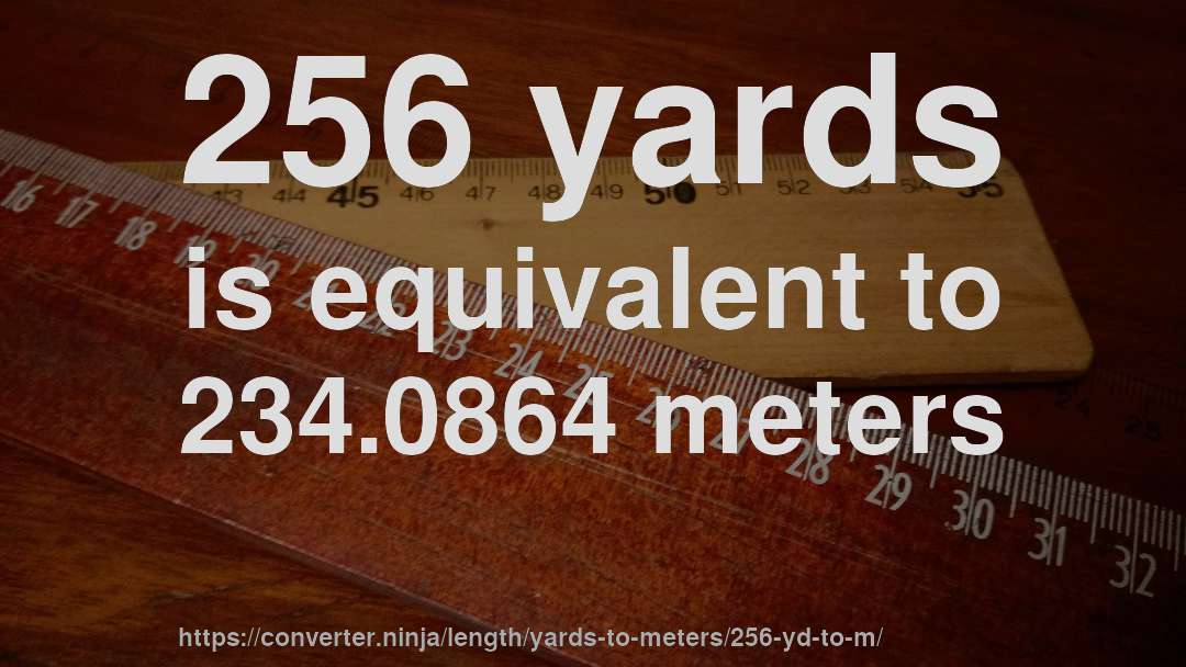 256 yards is equivalent to 234.0864 meters