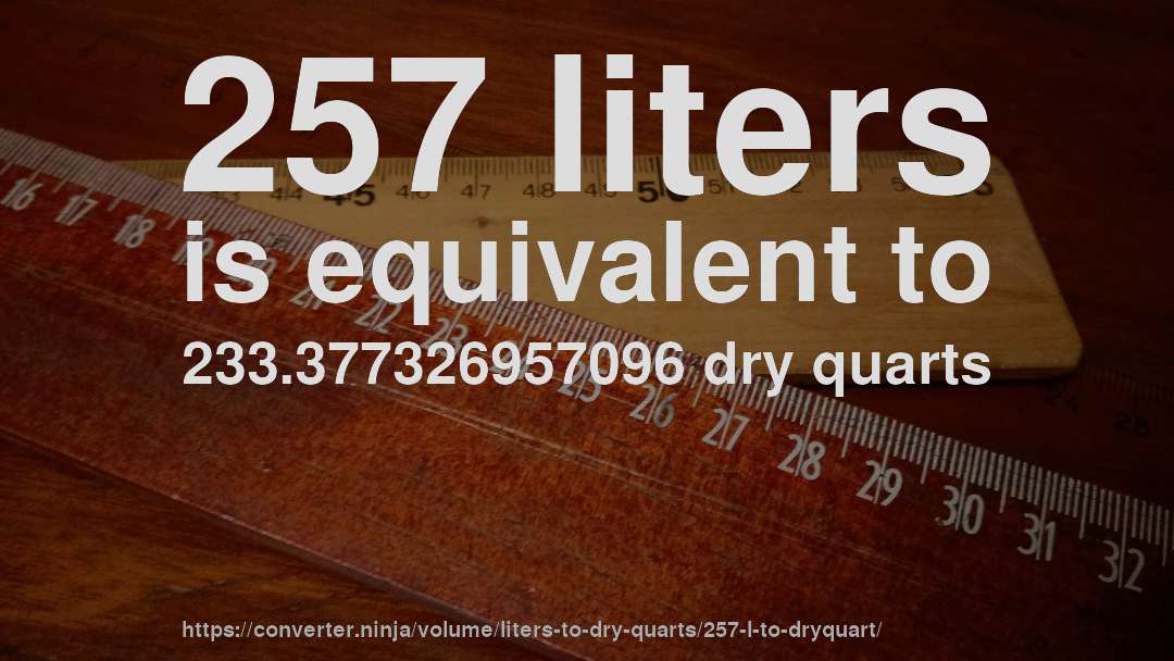 257 liters is equivalent to 233.377326957096 dry quarts