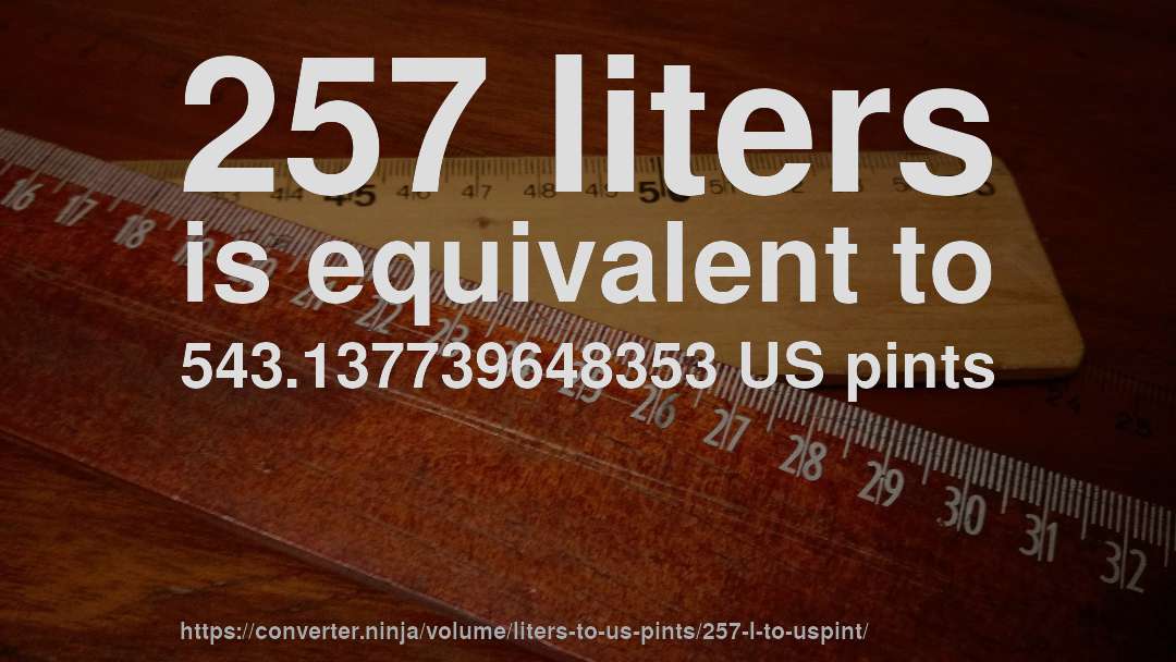 257 liters is equivalent to 543.137739648353 US pints