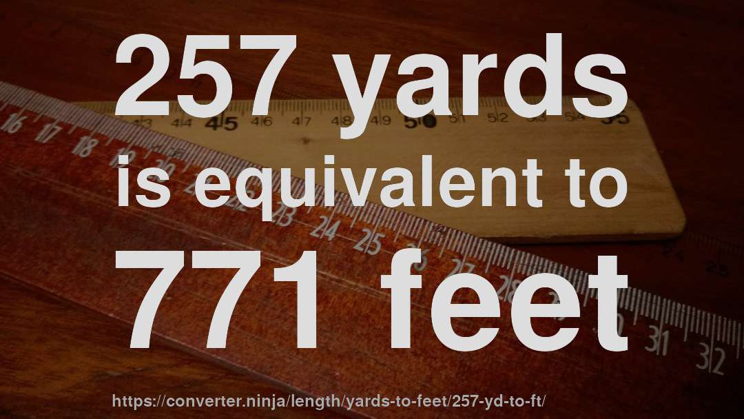 257 yards is equivalent to 771 feet