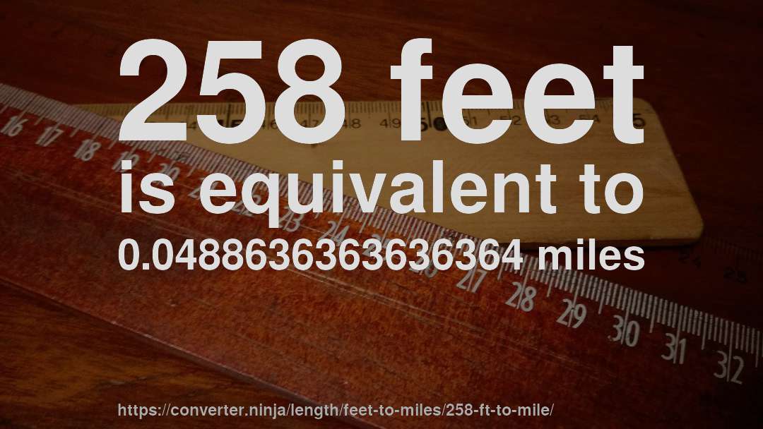 258 feet is equivalent to 0.0488636363636364 miles
