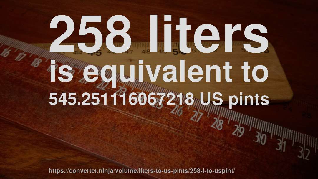 258 liters is equivalent to 545.251116067218 US pints