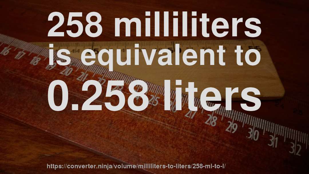 258 milliliters is equivalent to 0.258 liters