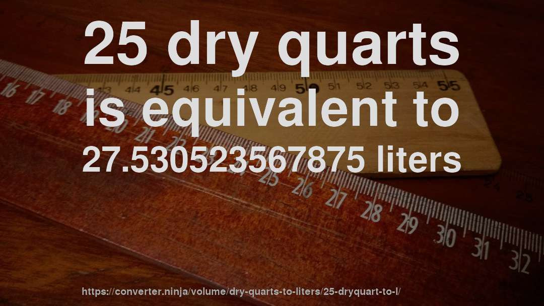 25 dry quarts is equivalent to 27.530523567875 liters