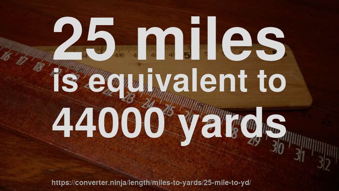 25 miles is equivalent to 44000 yards