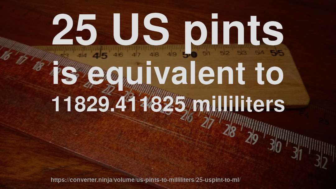 25 US pints is equivalent to 11829.411825 milliliters