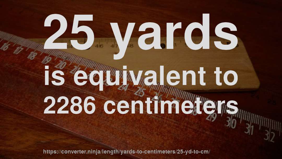 25 yards is equivalent to 2286 centimeters