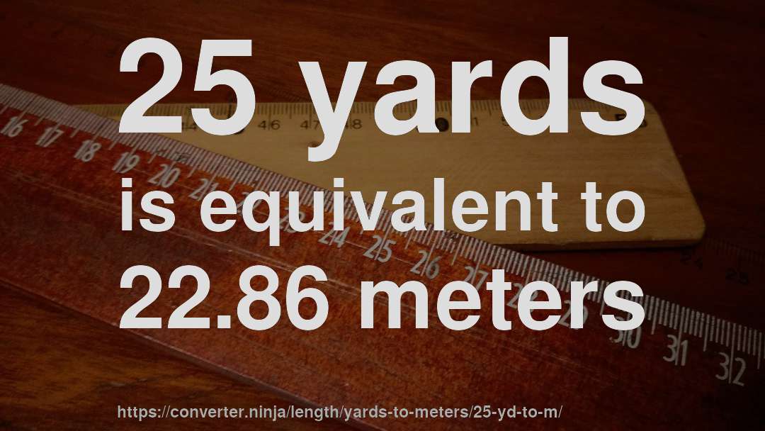 25 yards is equivalent to 22.86 meters